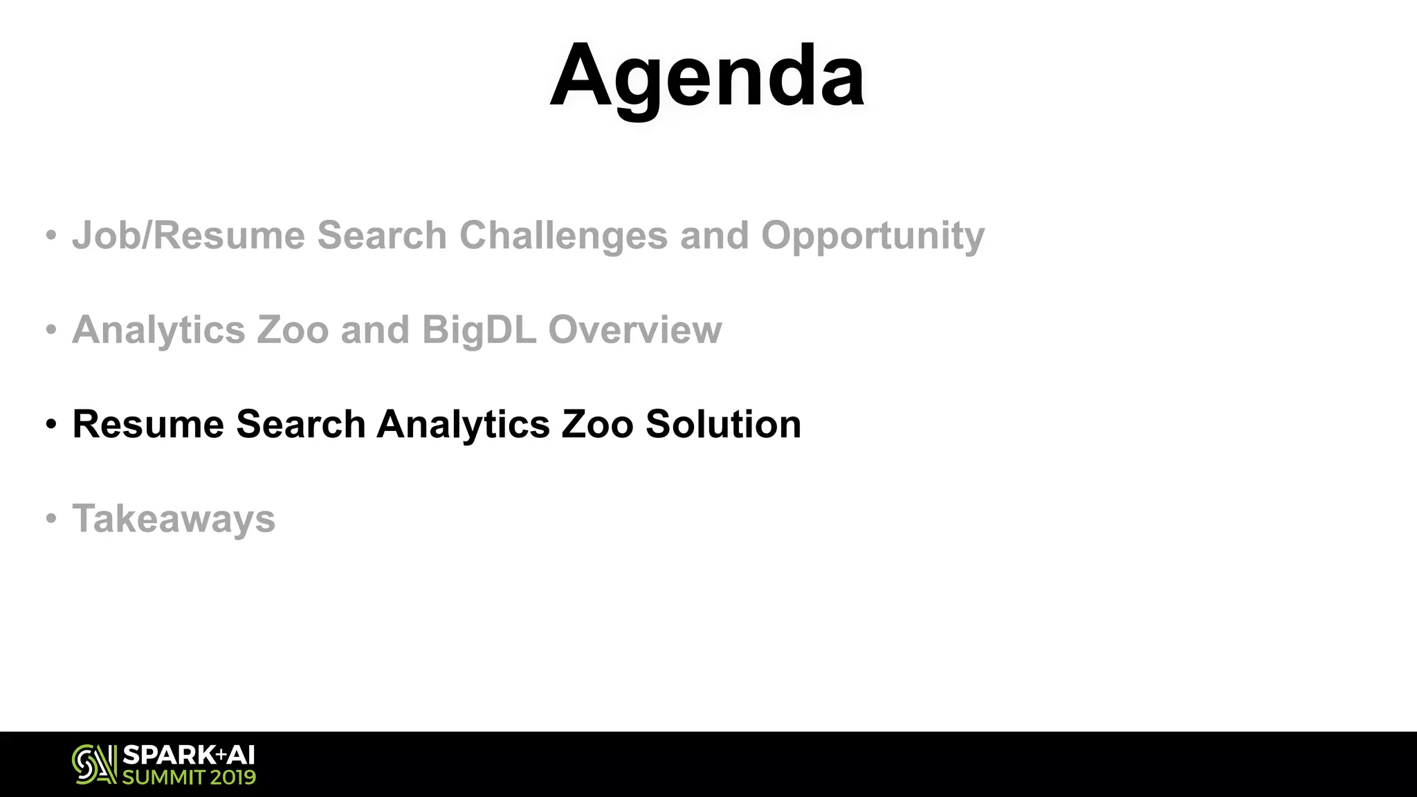 Agenda
• Job/Resume Search Challenges and Opportunity
• Analytics Zoo and BigDL Overview
• Resume Search Analytics Zoo Solution
• Takeaways
 