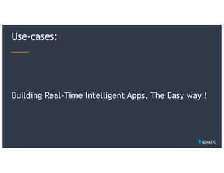 Building Real-Time Intelligent Apps, The Easy way !
Use-cases:
 