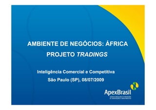 AMBIENTE DE NEGÓCIOS: ÁFRICA
       Título da apresentação
      PROJETO TRADINGS

  Inteligência Comercial e Competitiva
      São Paulo (SP), 08/07/2009
 