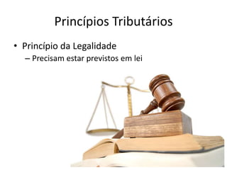 Princípios Tributários
• Princípio da Legalidade
– Precisam estar previstos em lei

 