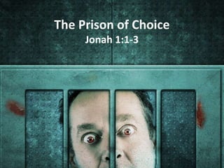 The Prison of Choice 
Jonah 1:1-3 
 