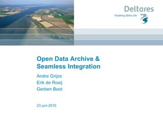 23 juni 2015
Open Data Archive &
Seamless Integration
Andre Grijze
Erik de Rooij
Gerben Boot
 