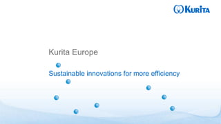 Kurita Europe
Sustainable innovations for more efficiency
 