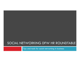 SOCIAL NETWORKING DFW HR ROUNDTABLE
Tips and tools for social networking in business

 