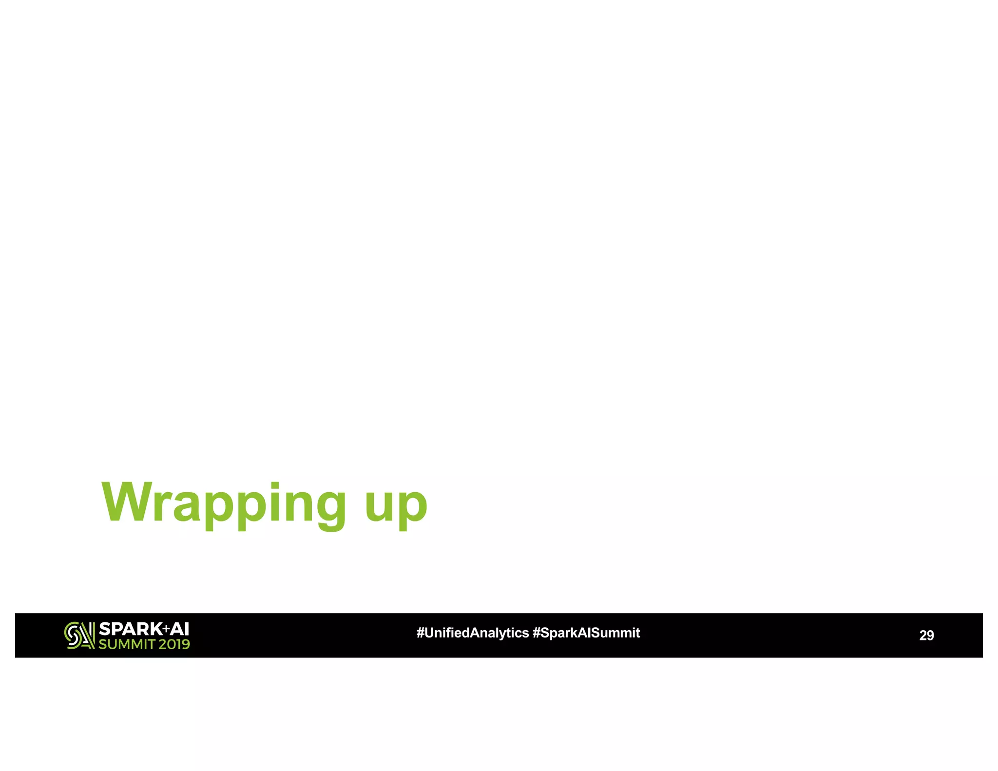 Wrapping up
29#UnifiedAnalytics #SparkAISummit
 