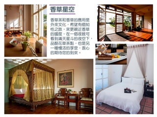 香草星空
香草茶和香草的應用是
外來文化，希望有個知
性之旅，來更親近香草
的國度，在一個夜晚可
看到滿天星斗的夜空下，
品酪花草茶點，也是另
一種慢活的享受，衷心
的期待您的到來。
 