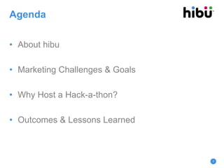 Agenda
• About hibu
• Marketing Challenges & Goals
• Why Host a Hack-a-thon?
• Outcomes & Lessons Learned
3
 