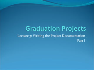 Lecture 3: Writing the Project Documentation
Part I
 