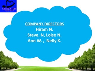 COMPANY DIRECTORS
Hiram N.
Steve. N, Loise N.
Ann W. , Nelly K.
 