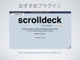 おすすめプラグイン




http://johnpolacek.github.com/scrolldeck.js/
 