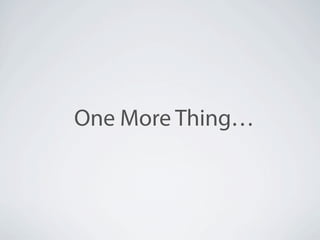 One More Thing…
 