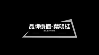 品牌價值-葉明桂
重仁塾六月課程
 