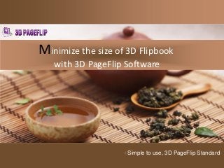 Minimize the size of 3D Flipbook
with 3D PageFlip Software
- Simple to use, 3D PageFlip Standard
 