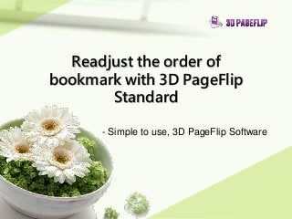 Readjust the order of
bookmark with 3D PageFlip
Standard
- Simple to use, 3D PageFlip Software
 