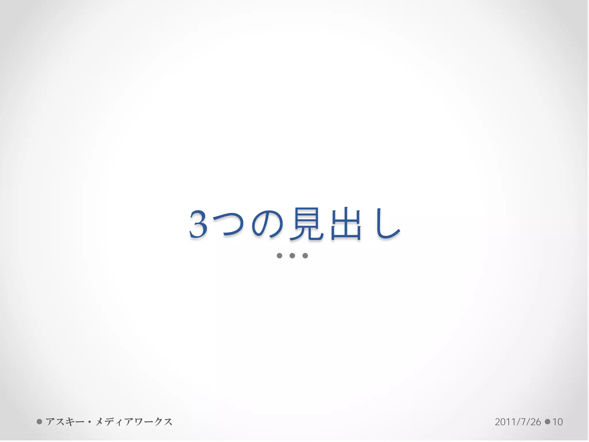 3つの見出し



アスキー・メディアワークス            2011/7/26   10
 