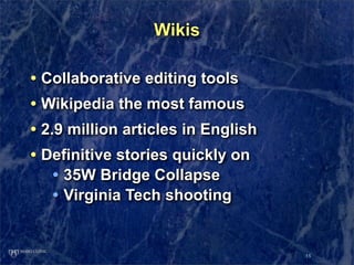 Wikis

• Collaborative editing tools
• Wikipedia the most famous
• 2.9 million articles in English
• Definitive stories qu...