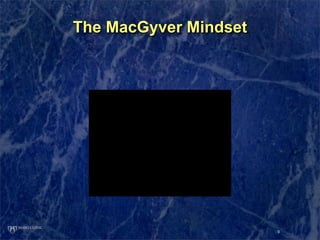 The MacGyver Mindset




                       9
 