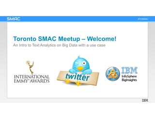 #TOSMAC
Toronto SMAC Meetup – Welcome!
An Intro to Text Analytics on Big Data with a use case
 