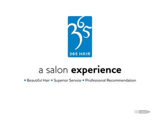 a salon experience
• Beautiful Hair • Superior Service • Professional Recommendation
swipe
 