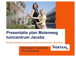 Presentatie plan Molenweg tuincentrum Jacobs Eerste informatie avond voor direct omwonenden Molenweg Maandag 27 september Titus Brandsma  