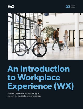 An Introduction
to Workplace
Experience (WX)
QG QUICK
GUIDE
How employers can use technology to
support the needs of a hybrid workforce.
 