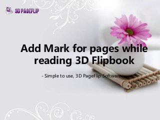 Add Mark for pages while
reading 3D Flipbook
- Simple to use, 3D PageFlip Software
 
