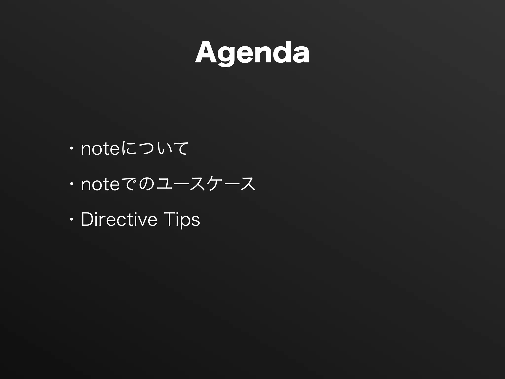 Agenda
・noteについて
・noteでのユースケース
・Directive Tips
 