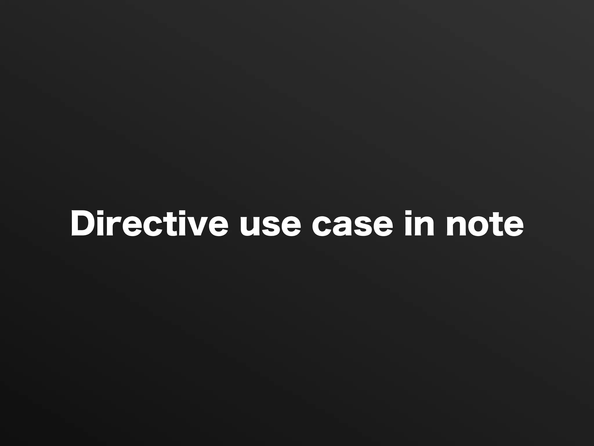 Directive use case in note
 