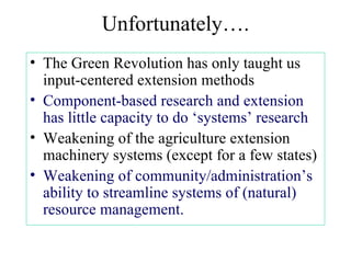 Unfortunately…. <ul><li>The Green Revolution has only taught us input-centered extension methods </li></ul><ul><li>Compone...