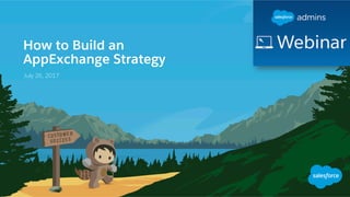 How to Build an
AppExchange Strategy
July 26, 2017
 