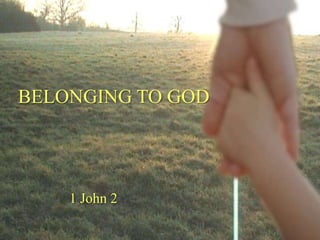 BELONGING TO GOD




    1 John 2
 