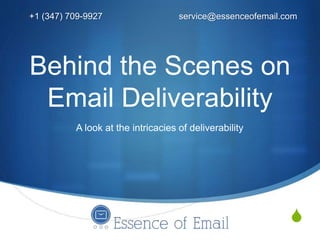 S
Behind the Scenes on
Email Deliverability
A look at the intricacies of deliverability
+1 (347) 709-9927 service@essenceofemail.com
 