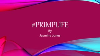 #PRIMPLIFE
By
Jasmine Jones
 
