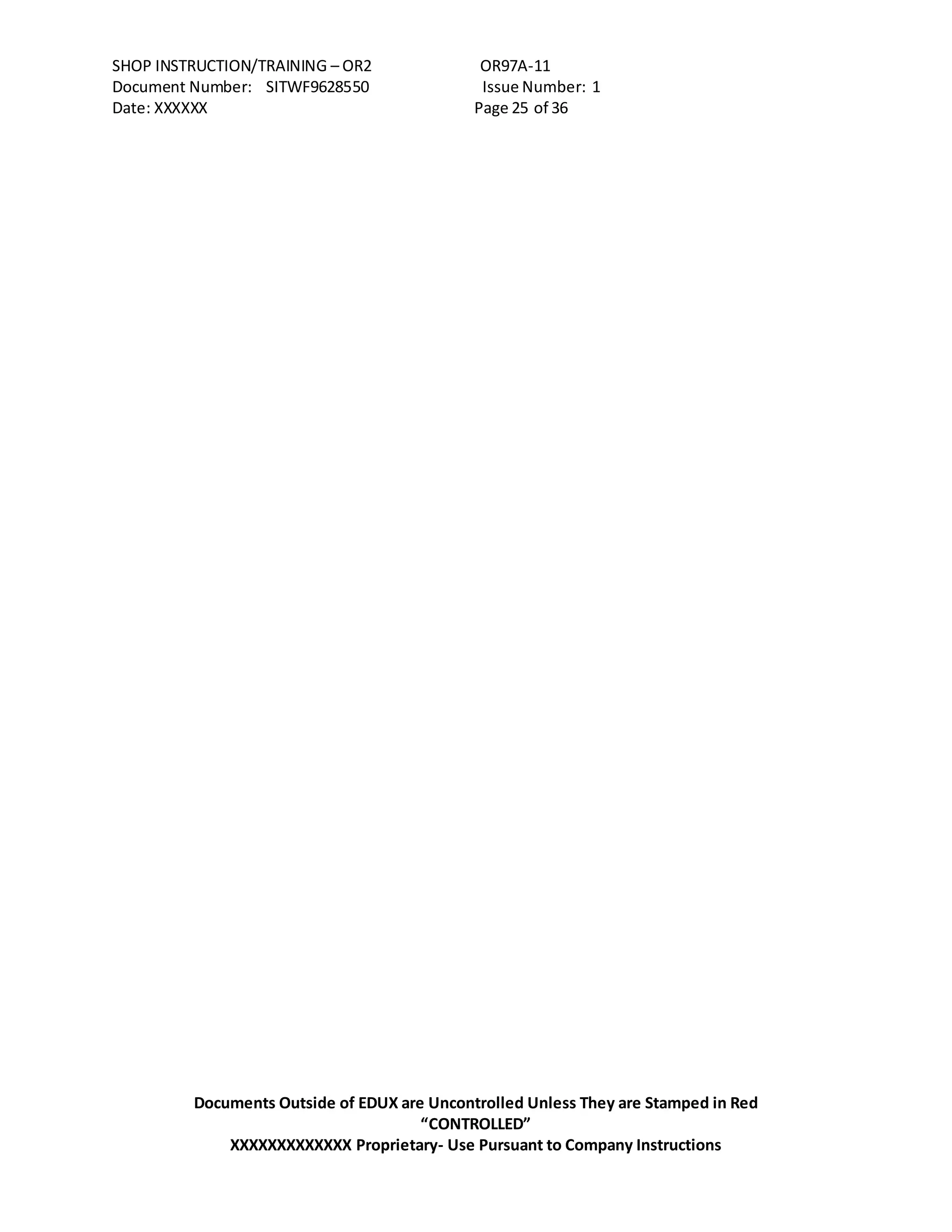 SHOP INSTRUCTION/TRAINING – OR2 OR97A-11
Document Number: SITWF9628550 Issue Number: 1
Date: XXXXXX Page 25 of 36
Documents Outside of EDUX are Uncontrolled Unless They are Stamped in Red
“CONTROLLED”
XXXXXXXXXXXXX Proprietary- Use Pursuant to Company Instructions
 