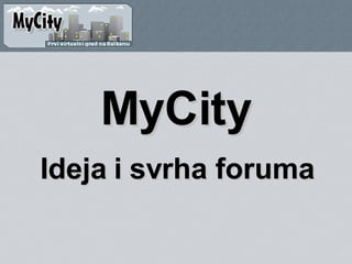 MyCity Ideja i svrha foruma 
