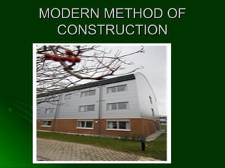 MODERN METHOD OFMODERN METHOD OF
CONSTRUCTIONCONSTRUCTION
 