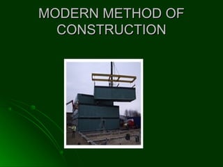 MODERN METHOD OFMODERN METHOD OF
CONSTRUCTIONCONSTRUCTION
 