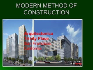 MODERN METHOD OFMODERN METHOD OF
CONSTRUCTIONCONSTRUCTION
Arquitectonica
Trinity Place
San Francisco,
California
 