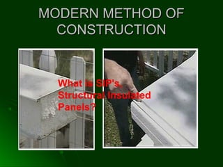 MODERN METHOD OFMODERN METHOD OF
CONSTRUCTIONCONSTRUCTION
What is SIP's,
Structural Insulated
Panels?
 