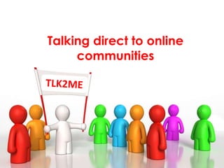 Talking direct to online communities TLK2ME 