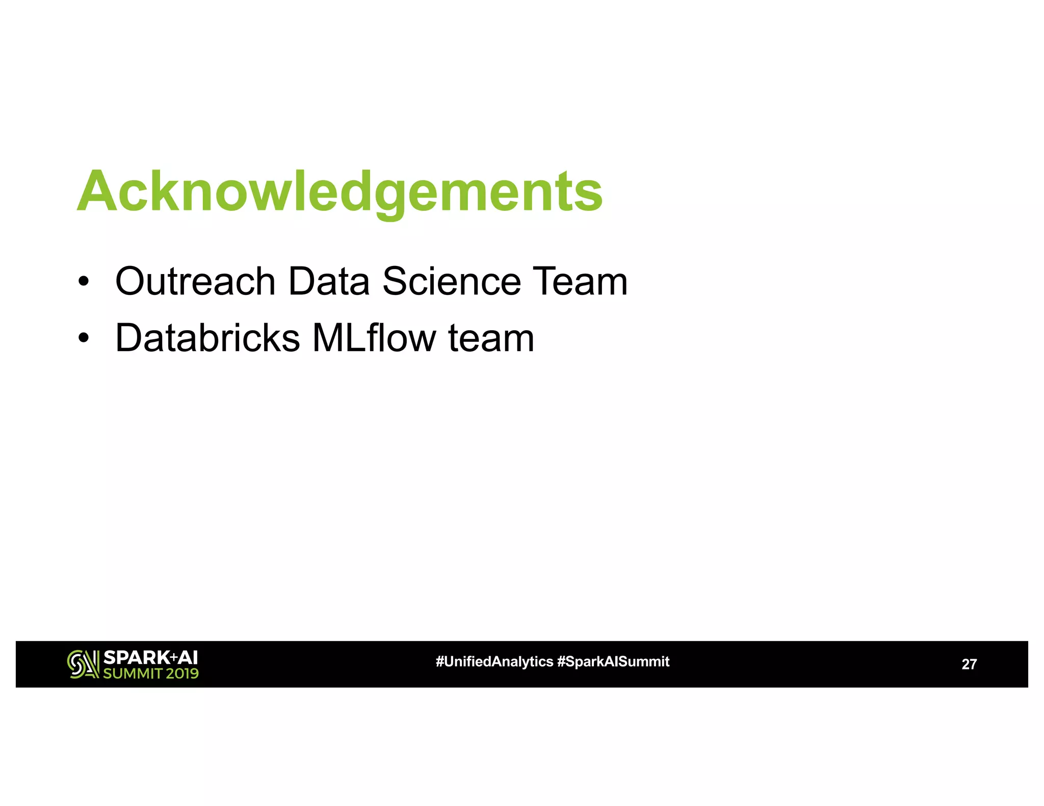 Acknowledgements
• Outreach Data Science Team
• Databricks MLflow team
27#UnifiedAnalytics #SparkAISummit
 