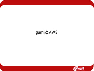 gumiとAWS
 