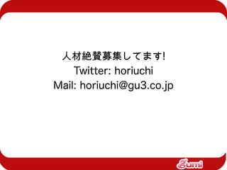 人材絶賛募集してます!
    Twitter: horiuchi
Mail: horiuchi@gu3.co.jp
 