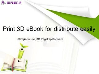Print 3D eBook for distribute easily
- Simple to use, 3D PageFlip Software
 
