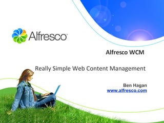 Alfresco WCM   Really Simple Web Content Management Ben Hagan www.alfresco.com 
