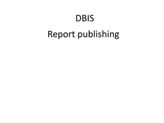 Report publishing
DBIS
 