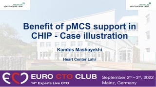 Benefit of pMCS support in
CHIP - Case illustration
Kambis Mashayekhi
Heart Center Lahr
 
