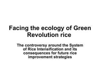 Facing the ecology of Green Revolution rice   The controversy around the System of Rice Intensification and its consequences for future rice improvement strategies 