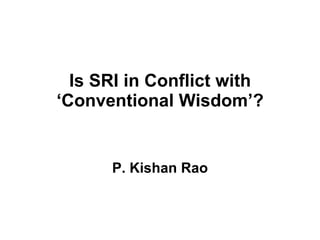 Is SRI in Conflict with ‘Conventional Wisdom’? P. Kishan Rao 
