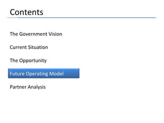 The Government Vision
Contents
Current Situation
The Opportunity
Future Operating Model
Partner Analysis
 